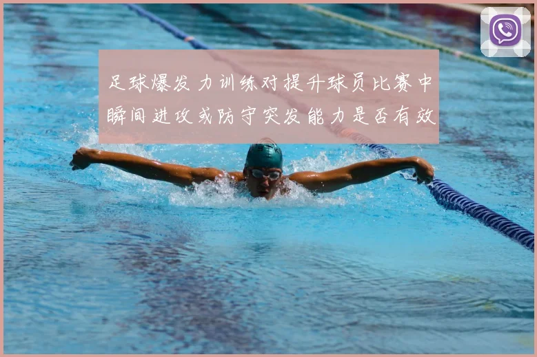 足球爆发力训练对提升球员比赛中瞬间进攻或防守突发能力是否有效