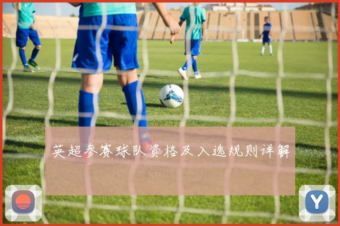 英超参赛球队资格及入选规则详解