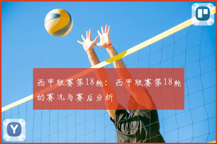 西甲联赛第18轮：西甲联赛第18轮的赛况与赛后分析